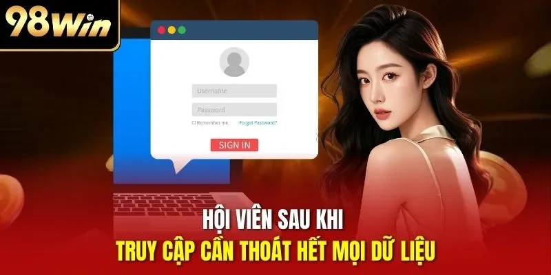 Hội viên sau khi truy cập cần thoát hết mọi dữ liệu