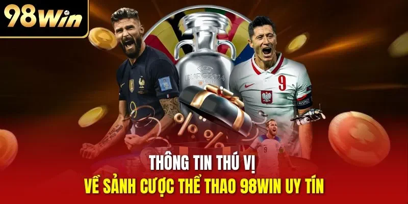 Thông tin thú vị về sảnh cược thể thao 98WIN uy tín