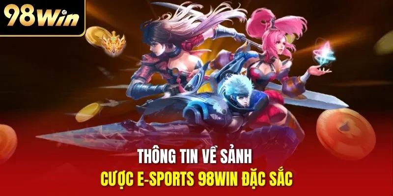 Thông tin về sảnh cược E-Sports 98WIN đặc sắc